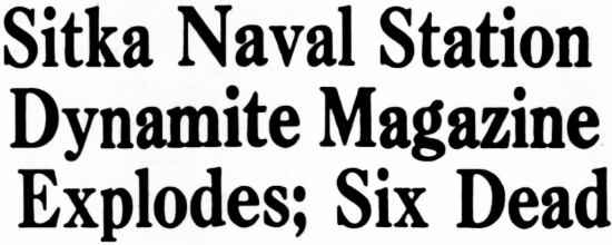 Headline: Sitka Naval Station Dynamite Magazine Explodes; Six Dead, 1941