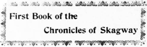 Headline: First Book of the Chronicles of Skagway, 1899