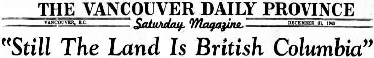 The Vancouver Daily Province, Friday, December 31, 1943 - Still the Land is British Columbia