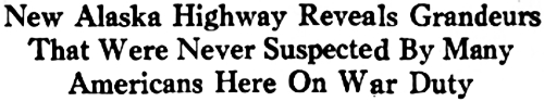 New Alaska Highway Reveals Grandeurs That Were Never Suspected By Many Americans Here On War Duty - December 1943