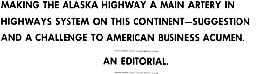 Headline: Editorial: Making the Alaska Highway a Main Artery in Highways System on This Continent - A Challenge