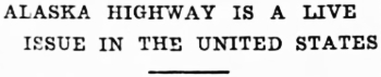 Headline: Alaska Highway is a Live Issue in the United States, 1937