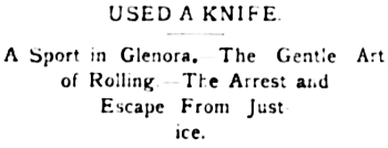 Headline: USED A KNIFE. A Sport in Glenora. - The Gentle Art of Rolling. — The Arrest and Escape From Justice, 1898