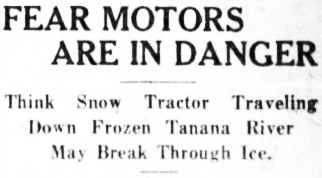 FEAR MOTORS ARE IN DANGER - Think Snow Tractor Traveling Down Frozen Tanana River May Break Through Ice, 1926