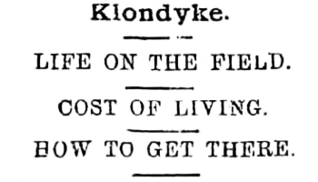 Headline: Klondyke. Life on the Field. Cost of Living. How to Get There, 1898
