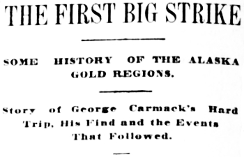 Headline: The First Big Strike. Some History of the Alaska Gold Regions, 1897.