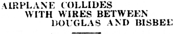 Headline: Airplane Collides With Wires Between Douglas and Bisbee, 1923