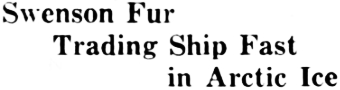 Headline: Swenson Fur Trading Ship Fast in Arctic Ice, 1929