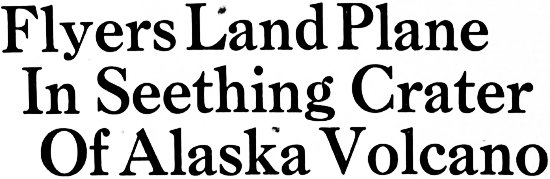 Headline: Flyers Land Plane In Seething Crater Of Alaska Volcano, 1932