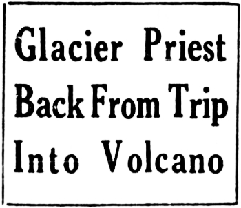 Headline: Glacier Priest Back From Trip Into Volcano, 1932