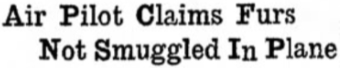 Headline: Air Pilot Claims Furs Not Smuggled In Plane, 1934