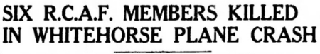 Six R.C.A.F. Members Killed in Whitehorse Plane Crash - January 1947