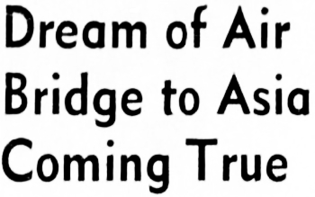 Headline: Dream of Air Bridge to Asia Coming True, 1943