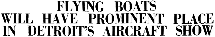 Headline: Flying Boats Will Have Prominent Place In Detroit's Aircraft Show, 1929