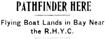Headline: Pathfinder Here. Flying Boat Lands in Bay Near
the R.H.Y.C., 1930