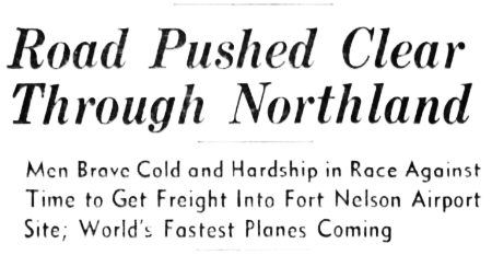 Headline: Road Pushed Clear Through Northland to the Fort Nelson airport site, 1941