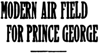 Headline: Modern Air Field For Prince George, 1941