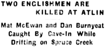 TWO ENGLISHMEN ARE KILLED AT ATLIN. Mat McEwan and Dan Burnyeat Caught By Cave-In While Drifting on Spruce Creek