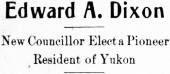 Edward A. Dixon - New Councillor Elect a Pioneer Resident of Yukon, 1915