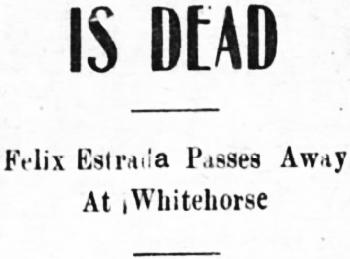 Is Dead. Felix Estrada Passes Away At Whitehorse, 1904