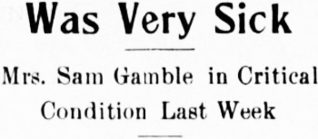 Was Very Sick. Mrs. Sam Gamble in Critical Condition Last Week, 1909