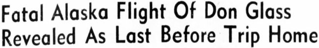 Headline: 'Fatal Alaska Flight Of Don Glass Revealed As Last Before Trip Home' - 1943