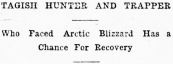 TAGISH HUNTER AND TRAPPER Who Faced Arctic Blizzard Has a Chance For Recovery, 1918