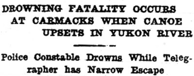 Drowning Fatality Occurs at Carmacks Wnen Canoe Upsets in Yukon River - Police Constable Drowns While Telegrapher Has Narrow Escape