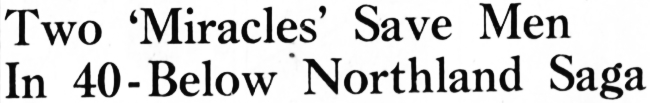 Two Miracles Save Men In 40-Below Northland Saga, Yukon 1950.