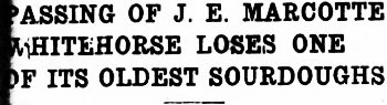 Passing of J. E. Marcotte. Whitehorse Loses One Of Its Oldest Sourdoughs, 1939