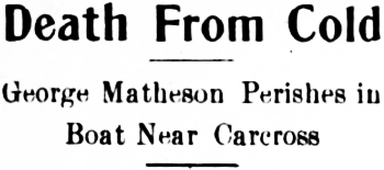 Headline: Death From Cold. George Matheson Perishes in Boat Near Carcross, 1909