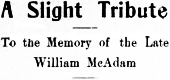 Headline: A Slight Tribute To the Memory of the Late William McAdam, 1916