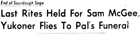 End of Sourdough Saga. Last Rites Held For Sam McGee, Yukoner Flies To Pal's Funeral, 1940
