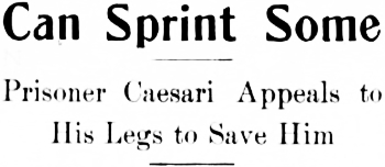 Headline: Can Sprint Some. Prisoner Caesari Appeals to His Legs to Save Him, 1914