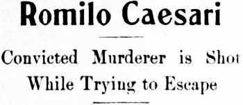 Headline: Romilo Caesari, Convicted Murderer, is Shot While Trying to Escape, 1915