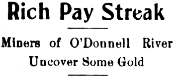 Headline: Rich Pay Streak. Miners of O'Donnell River Uncover Some Gold, 1914