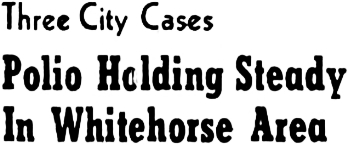 Headline: Three City Cases. Polio Holding Steady In Whitehorse Area, 1953