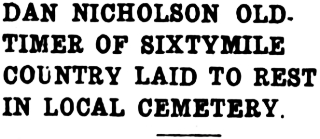 Headline: Dan Nicholson Old-Timer of Sixtymile Country Laid To Rest In Local Cemetery, 1943