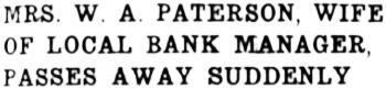Mrs. W. A. Paterson, wife of local bank manager, passes away suddenly in Whitehorse, 1939.