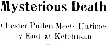 Hedakline: Mysterious Death. Chester Pullen Meets Untimely End at Ketchikan
