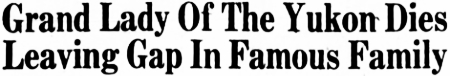 Headline: Grand Lady Of The Yukon Dies, Leaving Gap In Famous Family, 1956