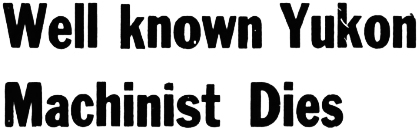 Headline: Well known Yukon Machinist Dies, 1964