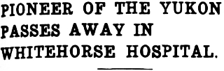 Headline: Pioneer of the Yukon Passes Away in Whitehorse Hospital, 1940