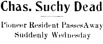 Headline: Chas. Suchy Dead. Pioneer Resident Pases Away Suddenly Wednesday, 1912