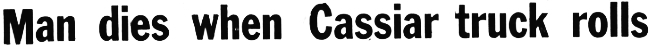 Headline: Man dies when Cassiar truck rolls, 1964