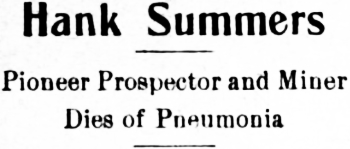 Headline: Hank Summers, Pioneer Prospector and Miner Dies of Pneumonia, 1913
