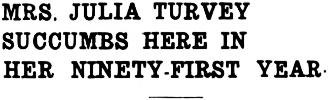 Headline: Mrs. Julia Turvey Succumbs Here in Her Ninety-First Year, 1940
