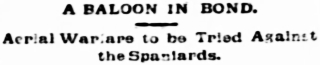 Headline: A Baloon in Bond. Aerial Warfare to be Tried Against the Spaniards.
