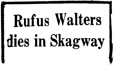 Headline: Rufus Walters Dies in Skagway, 1964