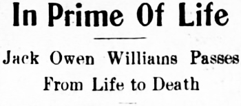 Headline: In Prime Of Life Jack Owen Williains Passes From Life to Death, 1911